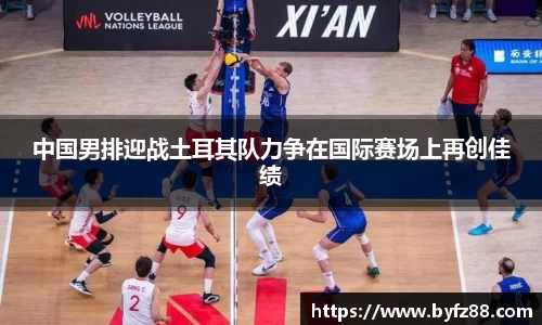 中国男排迎战土耳其队力争在国际赛场上再创佳绩